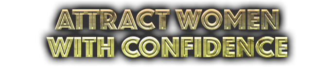 ATTRACT WOMEN WITH CONFIDENCE